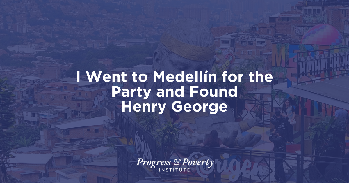 I Went to Medellín for the Party and Found Henry George