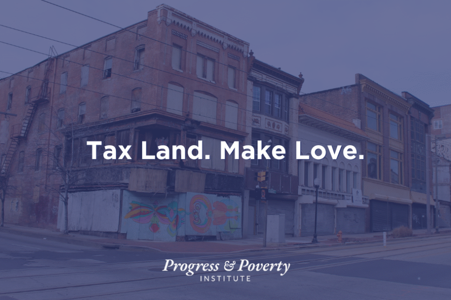 Tax Land. Make Love.